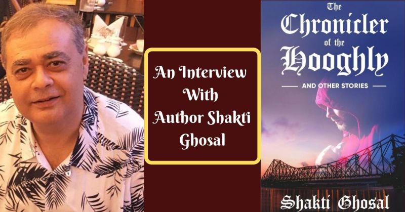 “The Chronicler Of The Hooghly And Other Stories” Is An Attempt To Showcase What Kolkata Stands For & Why,” — Author Shakti Ghosal